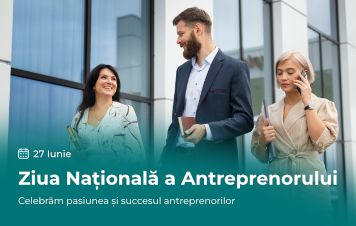 Ziua Naţională a Antreprenorului: Celebrăm munca, pasiunea şi perseverenţa antreprenorilor