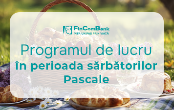 Vă informăm cu privire la Programul de lucru al FinComBank în perioada sărbătorilor de Paşti
